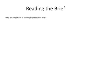 Reading the Brief
Why is it important to thoroughly read your brief?
 