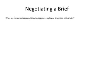 Negotiating a Brief
What are the advantages and disadvantages of employing discretion with a brief?
 