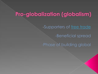 Pro-globalization (globalism) -Supporters of free trade -Beneficial spread -Phase of building global 