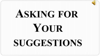 ASKING FOR
YOUR
SUGGESTIONS
 