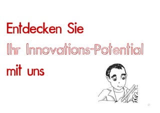 Entdecken Sie
Ihr Innovations-Potential
mit uns

                            21
 