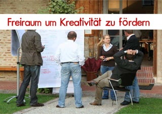 Freiraum um Kreativität zu fördern




                                     5
 