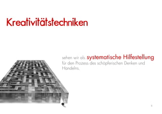 Kreativitätstechniken


              sehen wir als systematische Hilfestellung
              für den Prozess des schöpferischen Denken und
              Handelns.




                                                         8
 