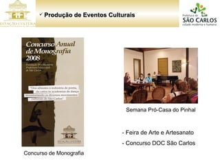 - Feira de Arte e Artesanato - Concurso DOC São Carlos Produção de Eventos Culturais Semana Pró-Casa do Pinhal Concurso de Monografia 