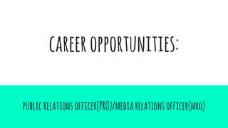 careeropportunities:
publicrelationsofficer(PRO)/mediarelationsofficer(mro)
 