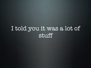 I told you it was a lot of
          stuff
 