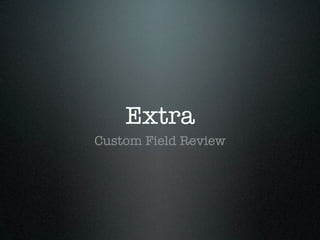 Extra
Custom Field Review
 