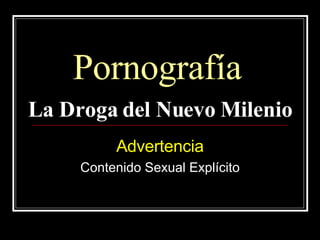 Pornografía   La Droga del Nuevo Milenio Advertencia Contenido Sexual Expl ícito 