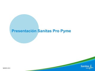 Presentación Sanitas Pro Pyme




MARZO 2010
 