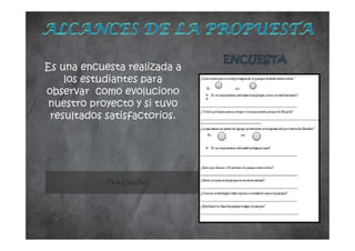 Es una encuesta realizada a
los estudiantes para
observar como evoluciono
nuestro proyecto y si tuvo
resultados satisfactorios.
Pro-Quebec
 