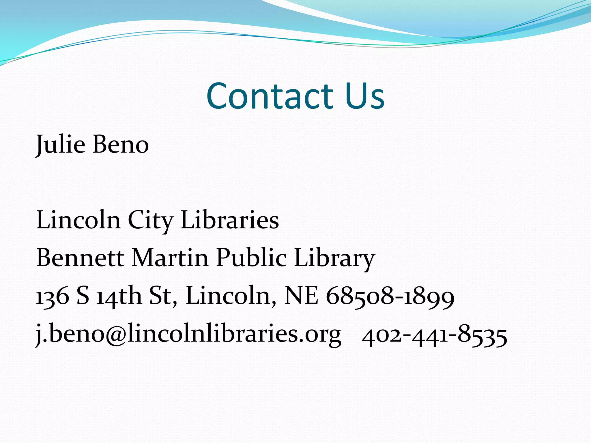Contact UsJulie BenoLincoln City LibrariesBennett Martin Public Library136 S 14th St, Lincoln, NE 68508-1899j.beno@lincolnlibraries.org   402-441-8535