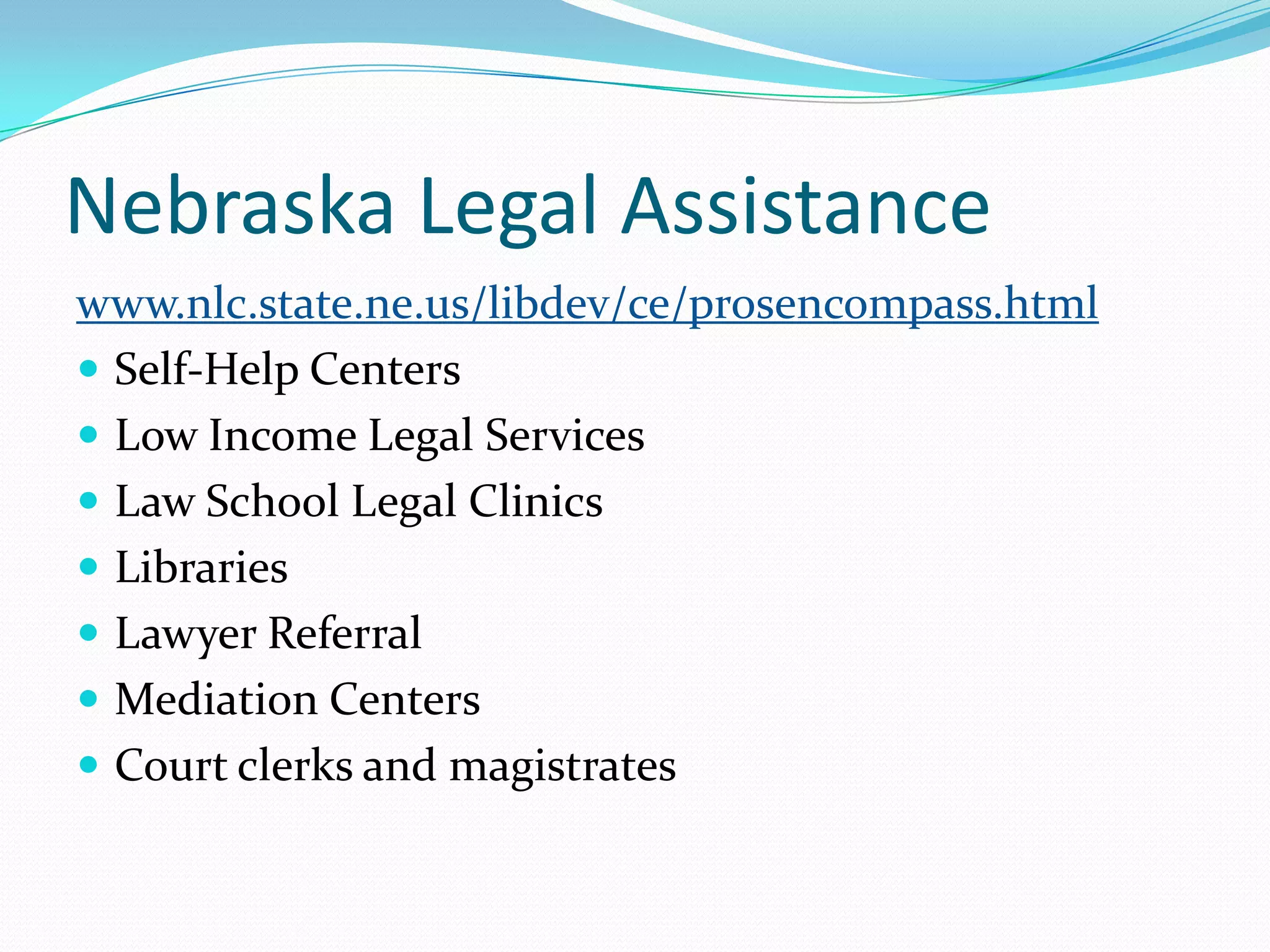 Nebraska Legal Assistancewww.nlc.state.ne.us/libdev/ce/prosencompass.htmlSelf-Help CentersLow Income Legal ServicesLaw School Legal ClinicsLibrariesLawyer ReferralMediation CentersCourt clerks and magistrates