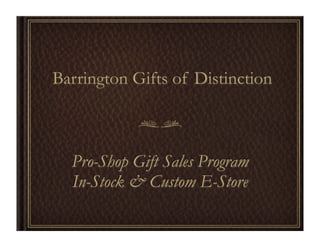 Barrington Gifts of Distinction



  Pro-Shop Gift Sales Program
  In-Stock & Custom E-Store
 
