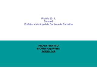 Proinfo 2011. Turma-3 Prefeitura Municipal de Santana de Parnaíba   PROJO PROINFO BrOffice.Org Writer: FORMATAR 