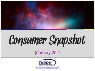 Consumer Snapshot
february 2014
www.ProsperDiscovery.com

 