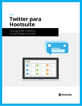 Una guía de nuestros
Social Media Coaches
GUIDE
Twitter para
Hootsuite
 
