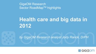 GigaOM Research
Sector RoadMapTM highlights


Health care and big data in
2012

by GigaOM Research analyst Jody Ranck, DrPH
 
