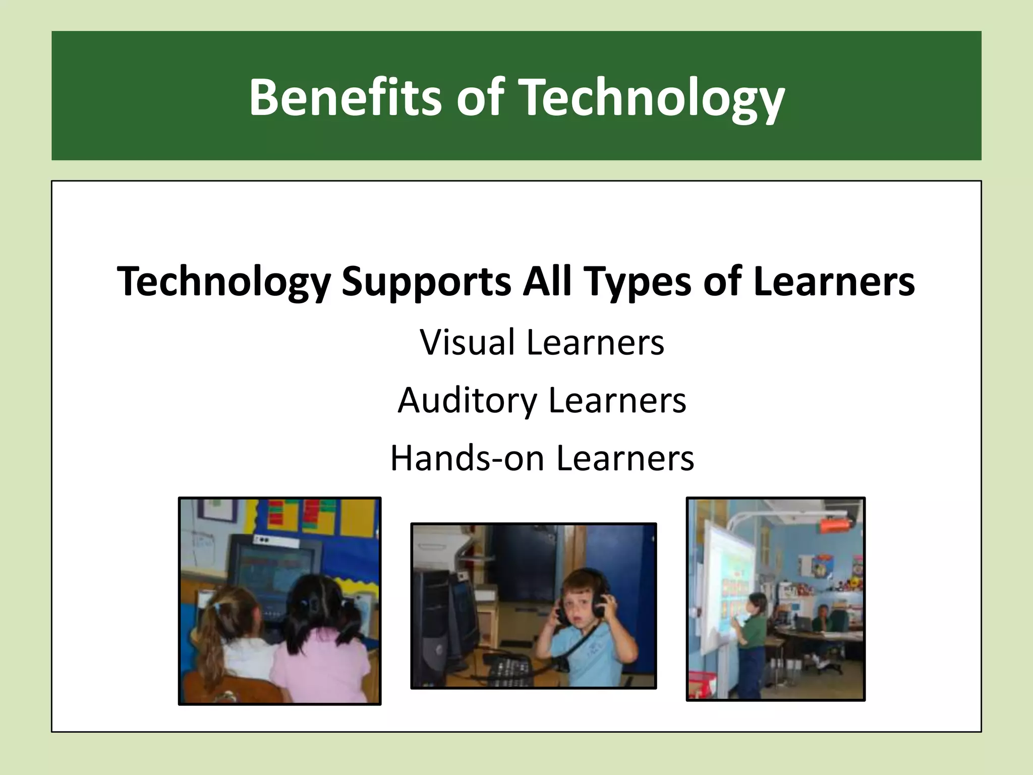 Benefits of TechnologyTechnology Supports All Types of LearnersVisual LearnersAuditory LearnersHands-on Learners