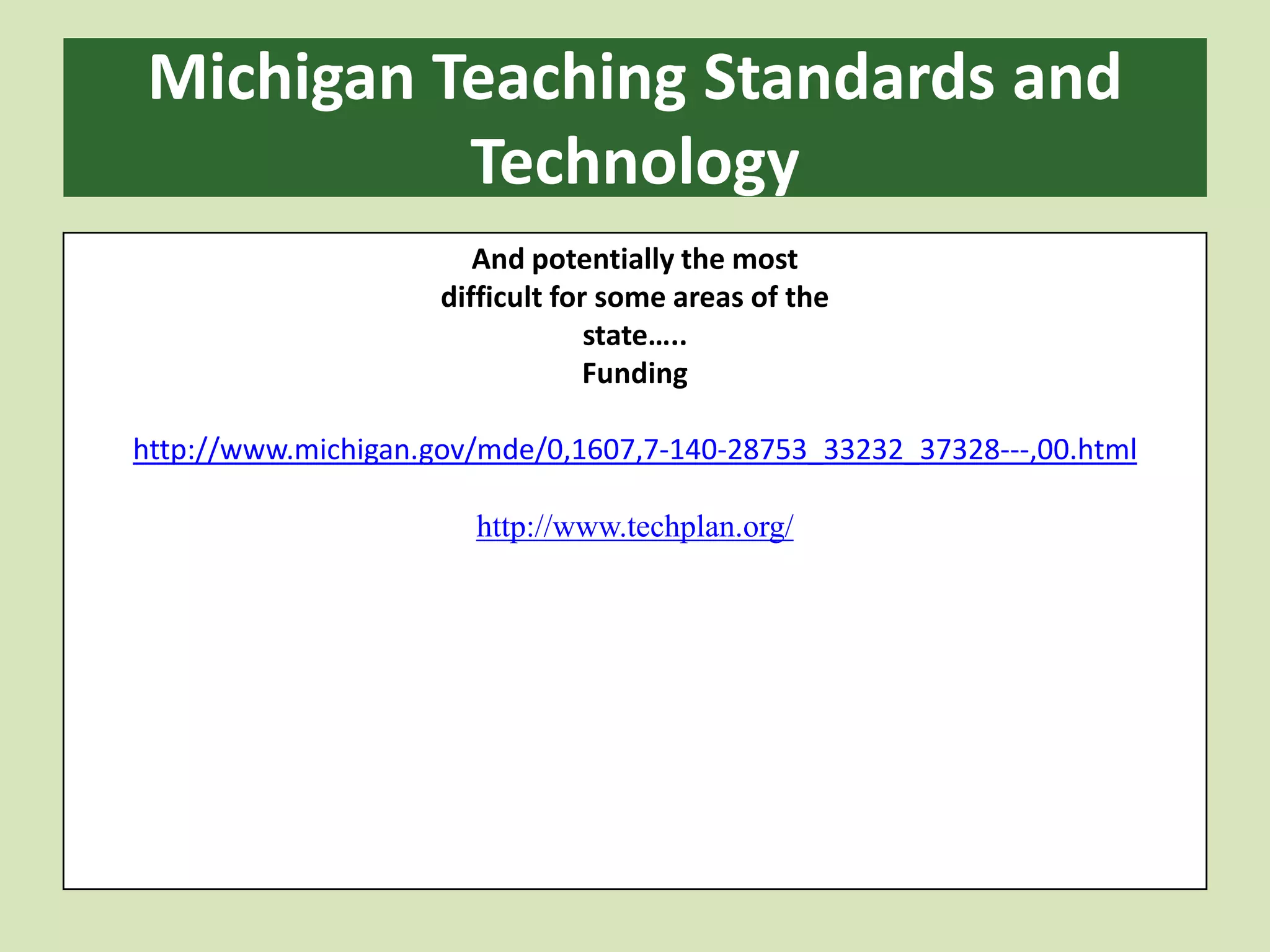 Michigan Teaching Standards and TechnologyAnd potentially the mostdifficult for some areas of thestate…..Fundinghttp://www.michigan.gov/mde/0,1607,7-140-28753_33232_37328---,00.htmlhttp://www.techplan.org/