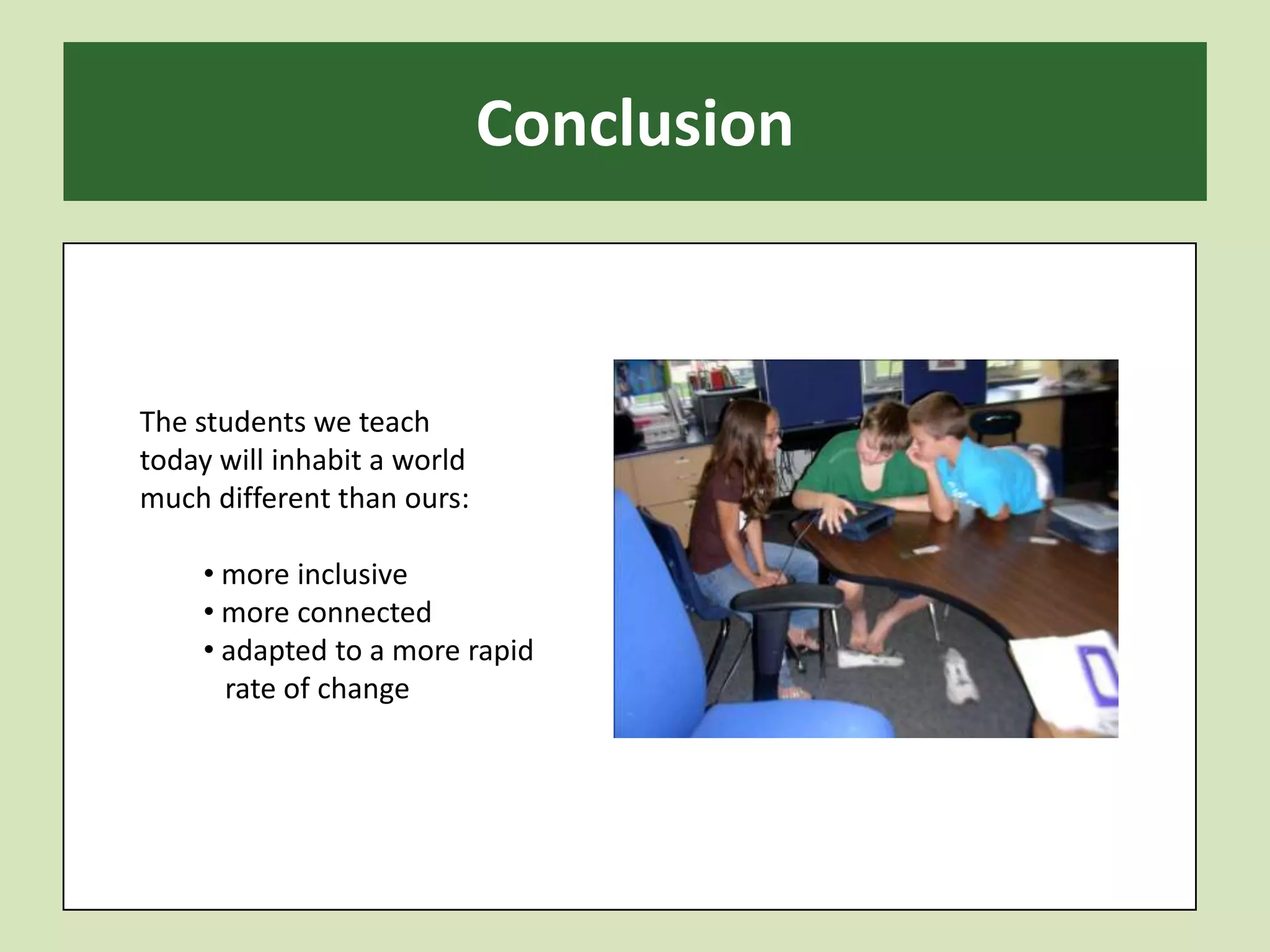 ConclusionThe students we teachtoday will inhabit a worldmuch different than ours: more inclusive