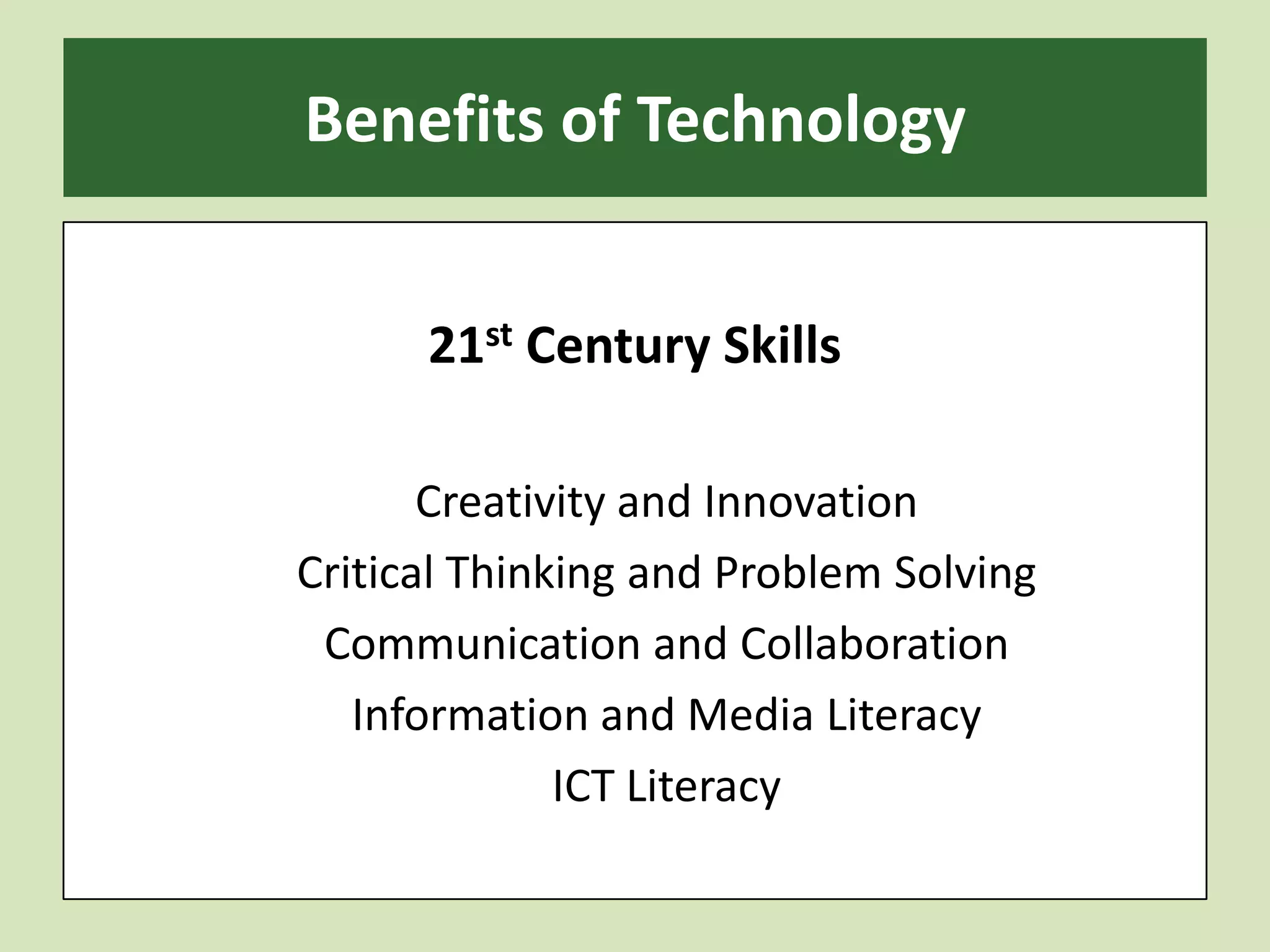 Benefits of Technology21st Century SkillsCreativity and InnovationCritical Thinking and Problem SolvingCommunication and CollaborationInformation and Media LiteracyICT Literacy