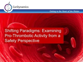 Shifting Paradigms: Examining
Pro-Thrombotic Activity from a
Safety Perspective
 