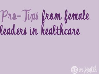 Pro-Tips from female
leaders in healthcare
 