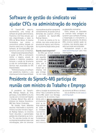 11
O Siprocfc-MG adquiriu,
recentemente, uma licença de
software de gestão administrativa,
financeira e de frota veicular, que
será disponibilizada a todos os
CFCs de Minas Gerais. A empresa
fornecedora, que venceu a
concorrência pública lançada em
fevereiro deste ano, é a Assunção
Software, de Divinópolis/MG, que
concorreu com outras 12 empresas.
Oobjetivodacompradosoftware
é ajudar os CFCs a controlarem
melhor o negócio, através de
módulos e relatórios completos.
Inclusive, a versão da ferramenta
já está em conformidade com as
técnicas mais atualizadas do CFC
Empreendedor.
“A Diretoria buscou um software
com plataforma moderna e uma
empresaquetivessedisponibilidade
Software de gestão do sindicato vai
ajudar CFCs na administração do negócio
TECNOLOGIA
e que pudesse atualizar o programa,
constantemente, de acordo com as
demandas dos usuários”, afirmou
o presidente do Siprocfc-MG,
Rodrigo Fabiano.
O nome do sistema já foi es-
colhido, mas como ainda está em
processo de registro, será informa-
do na próxima edição deste jornal.
Quando estará disponível?
Os CFCs que tenham interesse
no sistema de-
vem aguardar
até a segunda
quinzena de
julho, pois é
o prazo con-
tratual que a
empresa tem
para entregá-
-lo com todas
as adaptações necessárias.
Como sempre, os associados
ao sindicato terão vantagens se
quiserem usar o software. A licença,
a implantação e o treinamento a
distância são gratuitos. Os demais
CFCs mineiros também poder ter
o sistema, mas deverão pagar um
valor que ainda será estipulado.
Acompanhem sempre o site
www.siprocfcmg.org.br para mais
informações!
Presidente do Siprocfc-MG participa de
reunião com ministro do Trabalho e Emprego
O presidente do Siprocfc-
MG, Rodrigo Fabiano da Silva,
participou, no dia 09/04/15, de uma
reunião com o ministro do Trabalho
e Emprego, Manoel Dias, além de
diretores do Sistema Fecomércio-
MG, Sesc, Senac e Sindicatos.
Na ocasião, foram debatidos
assuntos relacionados à economia
mineira e ao setor terciário. Segun-
do Rodrigo Fabiano, no encontro
foram discutidos e apresentados
pedidos dos empresários ao minis-
tro. “Foi uma boa reunião, em que
os empresários puderam expor suas
reivindicações, além de conversar
sobre a situação da economia bra-
sileira.” Para o presidente da Feco-
mércio-MG, Lázaro Luiz Gonzaga,
o encontro foi de extrema impor-
tância, pois o
alinhamento
entre as es-
feras públicas
de poder e
as entidades
representa-
tivas do em-
presariado é
fundamental
para o desen-
volvimento
da economia de Minas e do Brasil.
Leia os detalhes no site www.si-
procfcmg.org.br
Foto:Fecomércio/Divulgação
 