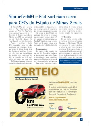 7
Siprocfc-MG e Fiat sorteiam carro
para CFCs do Estado de Minas Gerais
O Siprocfc-MG, em parceria
com a Fiat Automóveis S/A,
sorteará um Palio Fire Way “zero
km”, quatro portas, durante o 11º
Seminário de Gestão e Educação no
Trânsito para CFC, que acontecerá
no dia 21/11/15, sábado, no
Hotel Dayrell, em Belo Horizonte.
Podem participar tanto
CFCs associados como os não
associados ao sindicato, desde
que sejam de Minas Gerais. Uma
das formas de participar é estar
em dia com as mensalidades
do período entre novembro de
2014 e novembro de 2015, que
valem um cupom por cada mês.
Os CFCs associados que estiverem
comascontribuiçõesconfederativae
sindical de 2015 em dia poderão tro-
car os comprovantes de pagamento
pordoiscuponsparacadaumadelas.
Há, ainda, a possibilidade de
participar do sorteio as empresas
que comprarem um carro “zero km”
em qualquer concessionária da rede
Fiat. Os CFCs poderão trocar as notas
fiscais por 10 cupons a cada carro
comprado entre 1º/12/14 e 20/11/15.
Troca de cupons
Os cupons serão trocados no
dia do 11º Seminário, mediante
a apresentação das notas fiscais
e comprovantes dos respectivos
pagamentos.Nodiadoevento,haverá
um estande exclusivo para a troca.
Para receber o prêmio, o repre-
sentante legal da empresa sorteada
deverá estar presente no momento
do sorteio e apresentar os docu-
mentos exigidos no regulamento.
11º Seminário
Em sua décima primeira edição,
o tradicional Seminário de Gestão e
Educação no Trânsito para CFC será
um momento de encontro de toda
a categoria, assim como nos anos
anteriores. Serão apresentadas as
novidades e debatidos os temas mais
pertinentes para o segmento. Em
breve, serão postadas no site mais
informações sobre as inscrições.
PROMOÇÃO
Acesse www.siprocfcmg.org.br para ler
o regulamento completo!
 