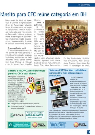 11
com o chefe da Seção de Super-
visão e Controle de Aprendizagem
(Setor de Autoescolas), Sebastião
Ferraz. O representante do órgão
de trânsito falou sobre as mudan-
ças implantadas pela nova direção
do Detran-MG, início do processo
online de renovação de documen-
tos, simulador de direção, cadastra-
mento e baixa automática de placas
de veículos, entre outros assuntos.
Responsabilidade social
O Siprocfc-MG recebeu cerca de
300 pacotes de fraldas geriátrica e
infantil, que foram doadas para duas
instituições assistenciais de Belo
Horizonte: Obras Sociais Senhor
Bom Jesus (Pastoral da Criança)
e Lar de Idosas Padre Leopoldo
Mertens.
Apoio e
patrocínio
O 11º
Seminário
de Gestão
e Educação
no Trân-
sito para
CFCs teve o
apoio insti-
tucional da
Fecomércio-
MG, além do
patrocínio
das empre-
sas (em ordem alfabética): Adaptar
Veículos, Aproteve, Auto Clique,
Bradesco, Centec, Fiat Automóveis,
Grupo Criar, Locus Rastreamento,
Pin Pag, ProSimulador, Realdrive,
Real Simuladores, Rota Simula-
dores, Scanitec, Universidade Ce-
sumar e Volkswagen do Brasil.
11º SEMINÁRIO
Trânsito para CFC reúne categoria em BH
Foto:GilLeonardi
 