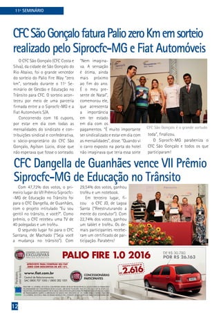 12
CFCSãoGonçalofaturaPaliozeroKmemsorteio
realizado pelo Siprocfc-MG e Fiat Automóveis
O CFC São Gonçalo (CFC Costa e
Silva), da cidade de São Gonçalo do
Rio Abaixo, foi o grande vencedor
do sorteio do Palio Fire Way “zero
km”, sorteado durante o 11º Se-
minário de Gestão e Educação no
Trânsito para CFC. O sorteio acon-
teceu por meio de uma parceria
firmada entre a o Siprocfc-MG e a
Fiat Automóveis S/A.
Concorrendo com 16 cupons,
por estar em dia com todas as
mensalidades do sindicato e con-
tribuições sindical e confederativa,
o sócio-proprietário do CFC São
Gonçalo, Agilson Lúcio, disse que
não esperava que fosse o sorteado.
11º SEMINÁRIO
“Nem imagina-
va. A sensação
é ótima, ainda
mais próximo
ao fim do ano.
É o meu pre-
sente de Natal”,
comemorou ele,
que acrescenta
a importância
em ter estado
em dia com os
pagamentos. “É muito importante
ser sindicalizado e estar em dia com
as mensalidades”, disse. “Quando vi
o carro exposto na porta do hotel
não imaginava que teria essa sorte
toda”, finalizou.
O Siprocfc-MG parabeniza o
CFC São Gonçalo e todos os que
participaram!
PALIO FIRE 1.0 2016
PALIO FIRE 1.0, 4 PORTAS, 2015/2016, COM PINTURA SÓLIDA: DE R$ 30.780,00 POR R$ 26.163,00 À VISTA OU FINANCIADO
NA MODALIDADE CDC COM ENTRADA DE R$ 2.616,00 + 48X DE R$ 774,00/MÊS. TAXA DE 1,70% A.M. E CET DE 27,29% A.A.
VALOR TOTAL COM FINANCIAMENTO: R$ 39.768,00. DESCONTOS EXCLUSIVOS PARA PROPRIETÁRIOS DE AUTOESCOLA. PLANO
DE FINANCIAMENTO SUJEITO À APROVAÇÃO DO BANCO FIAT. DESCONTO DE 15% VÁLIDO PARA O MODELO PALIO FIRE
1.0, 4 PORTAS, 2015/2016. PARA OS DEMAIS MODELOS FIAT, CONSULTE OS DESCONTOS EM UMA CONCESSIONÁRIA FIAT.
Pedestre,
usesuafaixa.
www.fiat.com.br
Central de Relacionamento:
SAC 0800 707 1000 / 0800 282 1001
APROVEITE PARA COMPRAR SEU FIAT
ZERO COM DESCONTOS DE ATÉ 15%
R$2.616
PEQUENA ENTRADA DE
CONFIRA AS OFERTAS
EXCLUSIVAS
PARA SUA AUTOESCOLA
DE R$ 30.780
POR R$ 26.163
CFC Dangella de Guanhães vence VII Prêmio
Siprocfc-MG de Educação no Trânsito
CFC São Gonçalo é o grande sortudo
Com 47,72% dos votos, o pri-
meiro lugar do VII Prêmio Siprocfc-
-MG de Educação no Trânsito foi
para o CFC Dangella, de Guanhães,
com o projeto intitulado “Eu sou
gentil no trânsito, e você?”. Como
prêmio, o CFC recebeu uma TV de
40 polegadas e um troféu.
O segundo lugar foi para o CFC
Santana, de Machado (“Seja você
a mudança no trânsito”). Com
29,54% dos votos, ganhou
troféu e um notebook.
Em terceiro lugar, fi-
cou o CFC JD, de Lagoa
Santa (“Reestruturando a
mente do condutor”). Com
22,74% dos votos, ganhou
um tablet e troféu. Os de-
mais participantes recebe-
ram um certificado de par-
ticipação. Parabéns!
 
