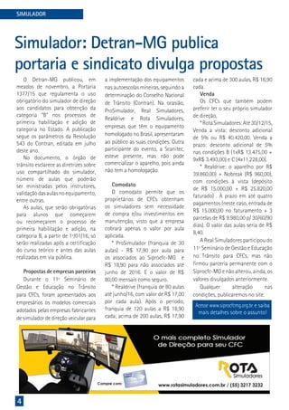 4
SIMULADOR
O Detran-MG publicou, em
meados de novembro, a Portaria
1377/15 que regulamenta o uso
obrigatório do simulador de direção
aos candidatos para obtenção da
categoria “B” nos processos de
primeira habilitação e adição de
categoria no Estado. A publicação
segue os parâmetros da Resolução
543 do Contran, editada em julho
deste ano.
No documento, o órgão de
trânsito esclarece as diretrizes sobre
uso compartilhado do simulador,
número de aulas que poderão
ser ministradas pelos instrutores,
validaçãodasaulasnoequipamento,
entre outras.
As aulas, que serão obrigatórias
para alunos que começarem
ou recomeçarem o processo de
primeira habilitação e adição, na
categoria B, a partir de 1º/01/16, só
serão realizadas após a certificação
do curso teórico e antes das aulas
realizadas em via pública.
Propostas de empresas parceiras
Durante o 11º Seminário de
Gestão e Educação no Trânsito
para CFCs, foram apresentados aos
empresários os modelos comerciais
adotados pelas empresas fabricantes
de simulador de direção veicular para
Simulador: Detran-MG publica
portaria e sindicato divulga propostas
a implementação dos equipamentos
nas autoescolas mineiras, seguindo a
determinação do Conselho Nacional
de Trânsito (Contran). Na ocasião,
ProSimulador, Real Simuladores,
Realdrive e Rota Simuladores,
empresas que têm o equipamento
homologado no Brasil, apresentaram
ao público as suas condições. Outra
participante do evento, a Scanitec,
esteve presente, mas não pode
comercializar o aparelho, pois ainda
não tem a homologação.
Comodato
O comodato permite que os
proprietários de CFCs obtenham
os simuladores sem necessidade
de compra e/ou investimentos em
manutenção, visto que a empresa
cobrará apenas o valor por aula
aplicada.
* ProSimulador (franquia de 30
aulas) - R$ 17,90 por aula para
os associados ao Siprocfc-MG e
R$ 18,90 para não associados até
junho de 2016. E o valor de R$
80,00 mensais como seguro.
* Realdrive (franquia de 80 aulas
até junho/16, com valor de R$ 17,00
por cada aula). Após o período,
franquia de 120 aulas a R$ 18,90
cada; acima de 200 aulas, R$ 17,90
Acesse www.siprocfcmg.org.br e saiba
mais detalhes sobre o assunto!
cada e acima de 300 aulas, R$ 16,90
cada.
Venda
Os CFCs que também podem
preferir ter o seu próprio simulador
de direção,
*RotaSimuladores:Até30/12/15,
Venda a vista: desconto adicional
de 5% ou R$ 40.420,00. Venda a
prazo: desconto adicional de 5%
nas condições B (1xR$ 13.475,00 +
9xR$ 3.493,00) e C (4x11.228,00).
* Realdrive: o aparelho por R$
39.860,00) + Nobreak (R$ 960,00),
com condições à vista (depósito
de R$ 15.000,00 + R$ 25.820,00
faturado) . À prazo em até quatro
pagamentos (neste caso, entrada de
R$ 15.000,00 no faturamento + 3
parcelas de R$ 9.980,00 p/ 30/60/90
dias). O valor das aulas seria de R$
8,40.
A Real Simuladores participou do
11º Seminário de Gestão e Educação
no Trânsito para CFCs, mas não
firmou parceria permanente com o
Siprocfc-MG e não alterou, ainda, os
valores divulgados anteriormente.
Qualquer alteração nas
condições, publicaremos no site.
 