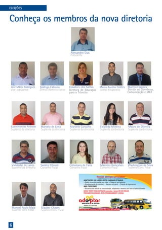 6
ELEIÇÕES
Conheça os membros da nova diretoria
José Mário Rodrigues Rodrigo Fabiano Marco Aurélio Fontes Marcos Fonseca
Alessandro Dias
Epaminondas Andrade Marcelo de Lima Marcelo Carvalho Edialêda Moreira Mauro de Oliveira
Vanderlei de Lanes Sandro Cônsoli Cidiamara de Faria Marinho Gonçalves Washington da Silva
Manoel Paulo Maia Glauber Chaves
Vice-presidente Diretor Administrativo Diretora de Educação
para o Trânsito
Claudia L. dos Santos
Presidente
Diretor Financeiro Diretor de Convênios,
Comunicação e MKT
Suplente da diretoria Suplente da diretoria Suplente da diretoria Suplente da diretoria Suplente da diretoria
Suplente da diretoria Conselho Fiscal Conselho Fiscal Conselho Fiscal Suplente Cons. Fiscal
Suplente Cons. Fiscal Suplente Cons. Fiscal
Qualidade, este é o nosso forte!
Nossos serviços prestados:
ADAPTAÇÕES EM CARRO, MOTO, CAMINHÃO E ÔNIBUS
« Duplo comando auxiliar sem cabo « Faixa em vinil adesivo
« Envelopamento de veículos « Banners em geral « Criação de logomarcas
MAIS PRATICIDADE
« Buscamos seu veículo na concessionária, adaptamos e levamos para fazer o laudo do Inmetro
NOSSO TEMPO PARA ADAPTAÇÃO (comandos e faixas) EM UM VEÍCULO
PREVIAMENTE AGENDADO, É DE APROXIMADAMENTE 5 HORAS.
Rua Rio Negro, 69 - Amazonas - Contagem - MG - Fone: (31) 3363.8395
 