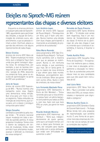 8
Enquanto os diversos eleitores
circulavam pela sede do Siprocfc-
-MG, aguardando para participar
das eleições, a equipe de Comu-
nicação do sindicato ouviu, ale-
atoriamente, o que as pessoas ti-
nham a dizer. Confiram, abaixo, a
opinião dos eleitores e de alguns
representantes de cada chapa:
Gleice Cristina
diretora de ensino (CFC Oásis de
BH) - “Espero mudanças no nosso
meio, que a categoria fique mais
unida pra gente conseguir algu-
ma coisa. Se conseguirmos, por
exemplo, o que os taxistas con-
seguiram já vai ser de bom tama-
nho: isenção de IPVA, desconto
na compra da frota, parar os ve-
ículos de aprendizagem na porta
do CFC sem problemas.”
Jairo de Souza
diretor de ensino (CFC Esperan-
ça de BH) - “Nunca tivemos uma
campanha como essa. Espero
uma democracia nessa eleição.
Que sirva para unir mais o nos-
so segmento. Todos embuídos na
intenção de crescimento, que sir-
va para unir a classe e conseguir
conquistas para todos.”
Sérgio Carvalho
candidato à presidência pela cha-
pa União - “O cenário nacional
requer mudança em todo o sen-
tido da questão política. A nossa
proposta é mudança. Temos visto
o clamor da categoria em ter-
mos de mudanças. Então, neste
sentido é que precisamos mudar,
avançar e defender os interesses
da nossa categoria”.
EleiçõesnoSiprocfc-MGreúnem
representantesdaschapasediversoseleitores
Reinaldo de Paula Pimenta
proprietário (CFC Santo Antônio
de BH) – “A eleição está sendo
bem respeitosa, mas é um mo-
mento de fortalecimento geral
da classe. O motivo de eu parti-
cipar de uma das chapas é que
eu entendo que o sindicato é as-
sembleia, é maioria, é levantar o
dedo.”
Tomás Aurélio Pinto
proprietário (CFC Carvalho Silva
Pinto de Caxambú) – “A expecta-
tiva é de melhoria para a classe,
e visar mais à educação, princi-
palmente a educação no trânsi-
to. Que as autoescolas procurem
educar mais os seus candidatos
para que eles saiam bem instru-
ídos de lá”.
José Lúcio Neto
proprietário (CFC Nova Sion de
BH) – “Que o vencedor lute pelos
ideais dos CFCs, as nossas neces-
sidades e represente com digni-
dade a categoria.”
Marcos Aurélio Costa Jr.
proprietário (CFC Cândido e Costa
de Coronel Fabriciano) – “A chapa
Minas Unida tem uma proposta
de regionalização, que acredito
muito. É uma forma de se apro-
ximar mais das empresas do inte-
rior e dar voz ao campo, de ouvir
as condições das regiões.“
Luiz Antônio Lopes
diretor de ensino (CFC Sapucaí
de Pouso Alegre) - “Conseguimos
um feito, que é fazer uma elei-
ção. Nunca tivemos uma eleição
com duas chapas participando e
mostrando as ansiedades do pro-
prietários de autoescola.”
Edna Maria Rezende
sócia-proprietária (CFC São Cris-
tóvão de Pouso Alegre) - “Já fiquei
muito satisfeita com a maneira
com que as pessoas se mobili-
zaram. Nunca vi, em nenhuma
outra eleição, o que aconteceu
aqui hoje. De vir tanta gente. O
que eu espero da nova diretoria
é que olhem para todo mundo.
Mudanças, principalmente den-
tro do sindicato. Olhar pra gente
com outros olhos. Quero o bem
do sindicato, da nossa classe.”
Luis Fernando Machado Paiva
proprietário (CFC Damasceno e
Porto de Elói Mendes) – “Estou
torcendo para que a nova direto-
ria possa fazer um pleito bastan-
te contundente pra todos os CFCs
e, com isso, fazer com que mais
CFCs se unam, pra gente ter mais
força.”
Ricardo Andrade Moreira
proprietário (CFC Habiminas de
Cambuí) – “Acho que, indepen-
dentemente de quem ganhar,
acho que o principal é tentar unir
mais a classe para formatar va-
lores, dar soluções para regiões
que estão com o preço defasado,
que estão com dificuldade em
aumentar o valor.”
Leia todos os depoimentos colhidos na
íntegra em www.siprocfcmg.org.br
ELEIÇÕES
 