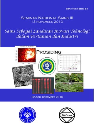 ISBN: 978-979-95093-6-9
Bogor, desember 2010
Seminar Nasional Sains III
13 november 2010
Sains Sebagai Landasan Inovasi Teknologi
dalam Pertanian dan Industri
Prosiding
-
200.00
400.00
600.00
800.00
1,000.00
1,200.00
1,400.00
1,600.00
0.25 0.3 0.35 0.4 0.45 0.5 0.55 0.6 0.65 0.7
λ11
K,K11,K12,K21,K22(%)
K
K11
K12
K21
K22
 