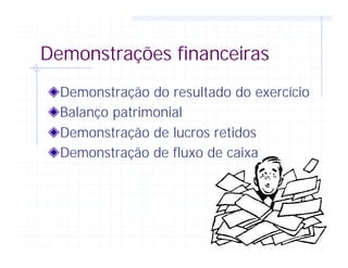 Demonstrações financeiras
Demonstração do resultado do exercício
Balanço patrimonial
Demonstração de lucros retidos
Demonstração de fluxo de caixa
 