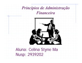 Aluna: Celina Styne Ma
Nusp: 2939202
Princípios de Administração
Princípios de Administração
Financeira
Financeira
 
