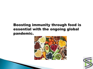 Boosting immunity through food is
essential with the ongoing global
pandemic.
 