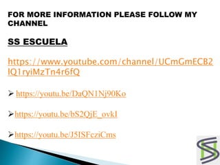 FOR MORE INFORMATION PLEASE FOLLOW MY
CHANNEL
SS ESCUELA
https://www.youtube.com/channel/UCmGmECB2
lQ1ryiMzTn4r6fQ
 https://youtu.be/DaQN1Nj90Ko
https://youtu.be/bS2QjE_ovkI
https://youtu.be/J5ISFcziCms
 