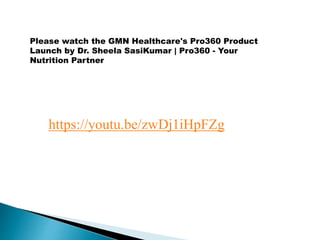 https://youtu.be/zwDj1iHpFZg
Please watch the GMN Healthcare's Pro360 Product
Launch by Dr. Sheela SasiKumar | Pro360 - Your
Nutrition Partner
 