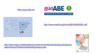 https://guia-abe.es/
http://www.sspa.juntadeandalucia.es/servicioandaluzdesalud/guiaterapeutic
aaljarafe/guiaTerapeuticaAljarafe/guia/guia.asp
http://www.madrid.org/bvirtual/BVCM020261.pdf
 