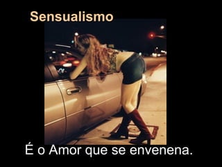 É o Amor que se envenena.  Sensualismo 