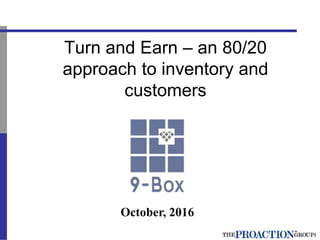 Turn and Earn – an 80/20
approach to inventory and
customers
October, 2016
 