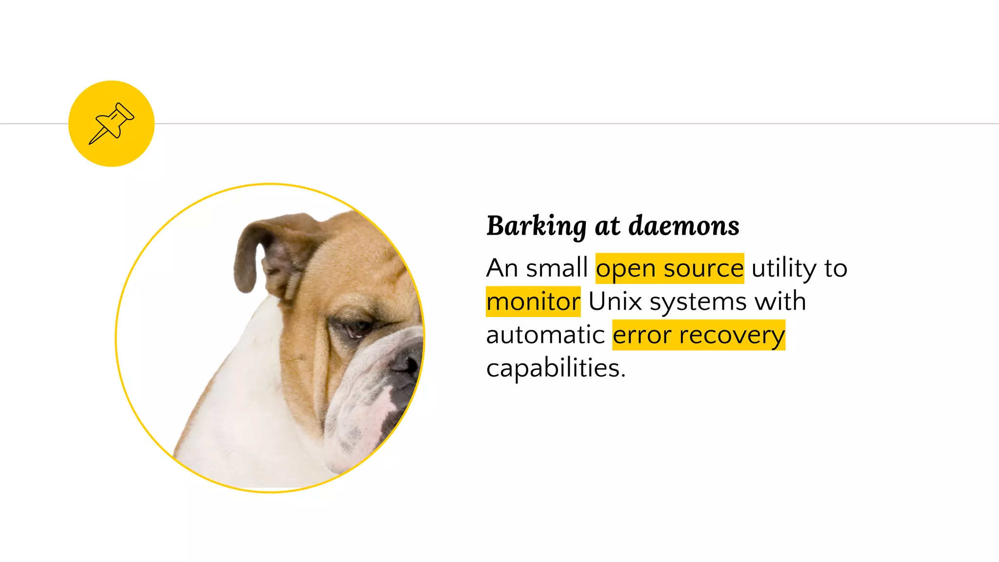 Barking at daemons
An small open source utility to
monitor Unix systems with
automatic error recovery
capabilities.
 