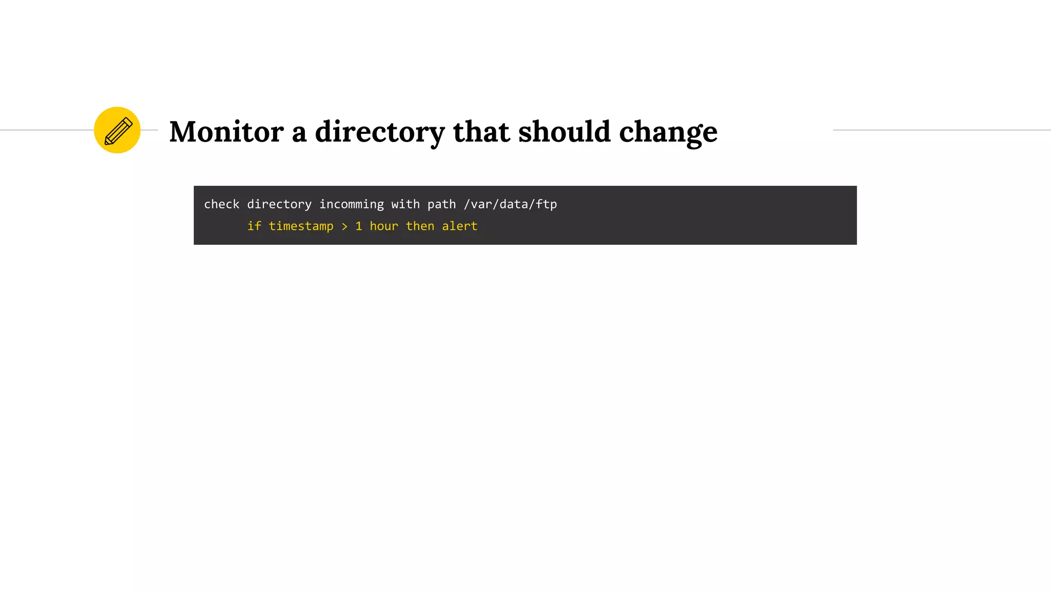 Monitor a directory that should change
check directory incomming with path /var/data/ftp
if timestamp > 1 hour then alert
 