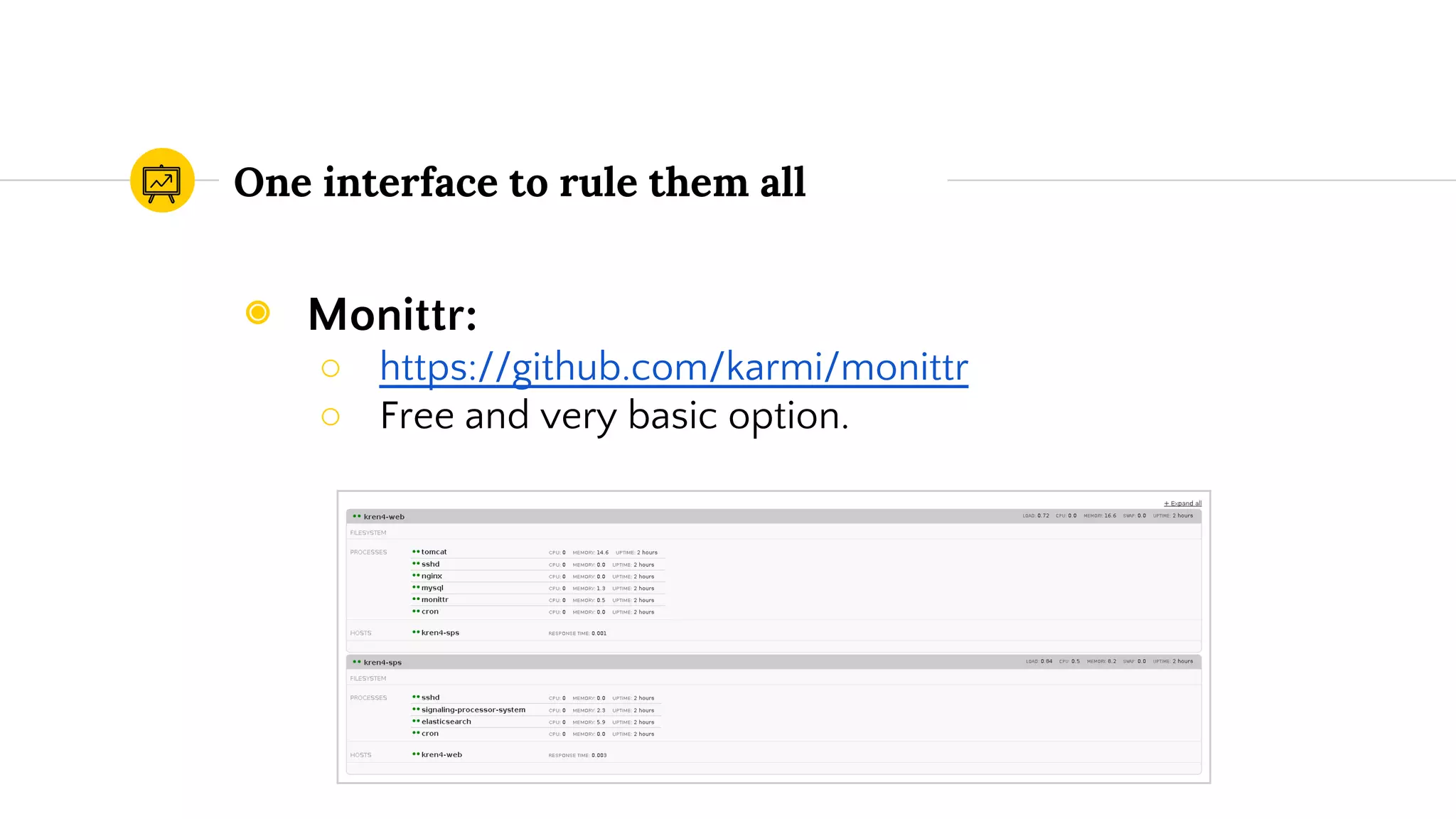 One interface to rule them all
◉ Monittr:
○ https://github.com/karmi/monittr
○ Free and very basic option.
 