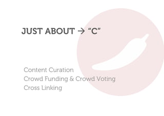 JUST ABOUT  “C”



Content Curation
Crowd Funding & Crowd Voting
Cross Linking
 