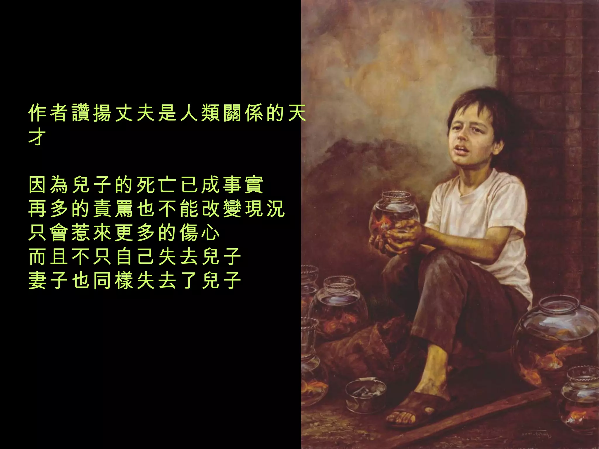 作者讚揚丈夫是人類關係的天才 因為兒子的死亡已成事實 再多的責罵也不能改變現況 只會惹來更多的傷心 而且不只自己失去兒子 妻子也同樣失去了兒子   