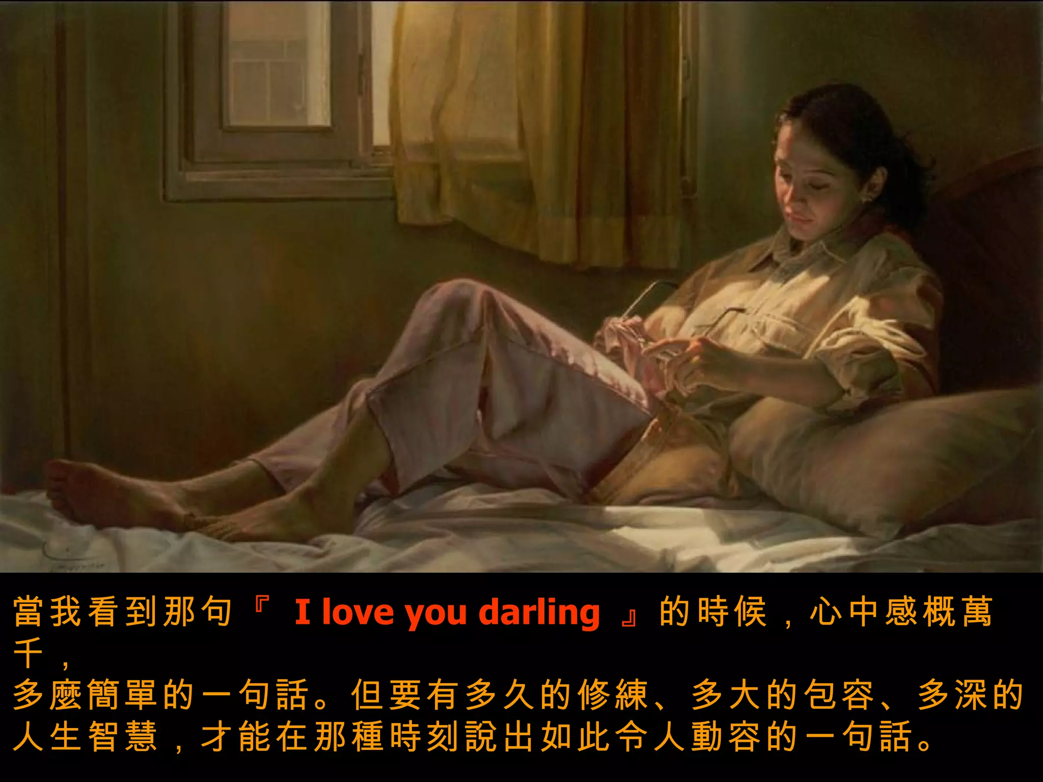 當我看到那句 『   I love you darling   』 的時候，心中感概萬千， 多麼簡單的一句話。但要有多久的修練、多大的包容、多深的 人生智慧，才能在那種時刻說出如此令人動容的一句話。 