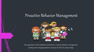 Proactive Behavior Management
The exploration of the benefits of proactive vs. reactive behavior management
Guiding and managing behavior January 26, 2017 by: Grace Hege
 